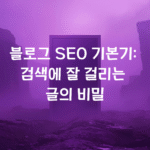 블로그 SEO 기본기: 검색에 잘 걸리는 글의 비밀