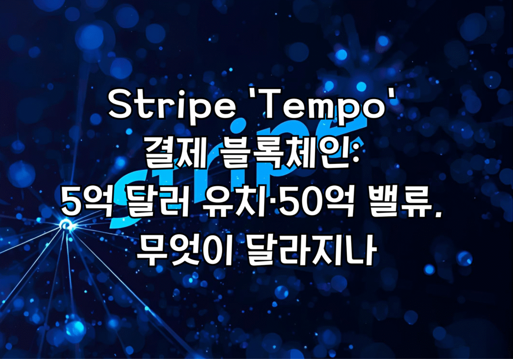 Stripe ‘Tempo’ 결제 블록체인: 5억 달러 유치·50억 밸류, 무엇이 달라지나