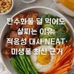 탄수화물 덜 먹어도 살찌는 이유: 적응성 대사·NEAT·미생물 최신 근거
