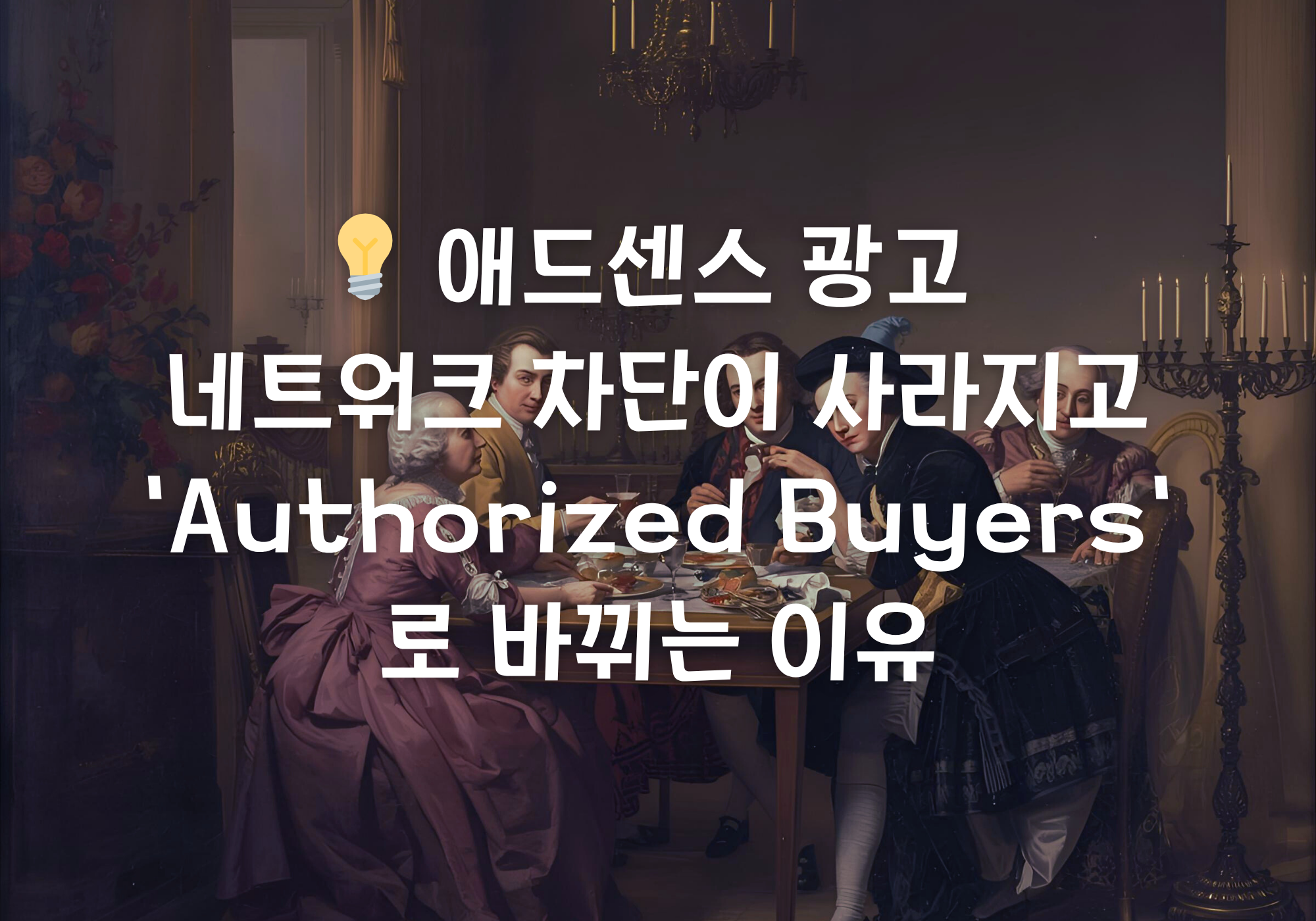 💡 애드센스 광고 네트워크 차단이 사라지고 ‘Authorized Buyers’로 바뀌는 이유