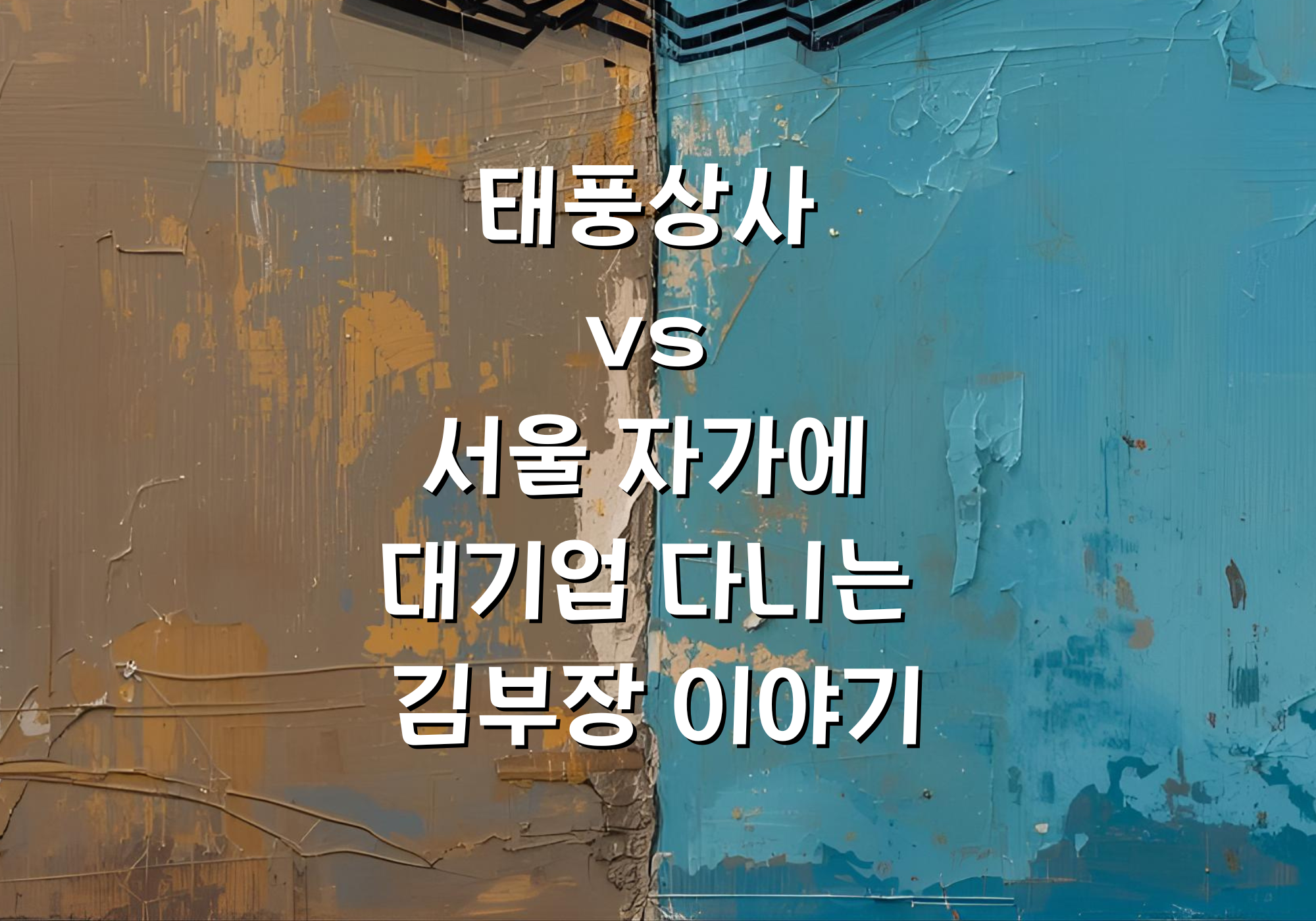 태풍상사 vs 서울 자가에 대기업 다니는 김부장 이야기